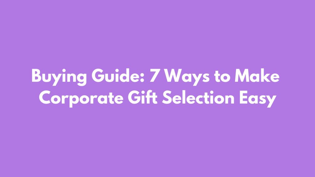 Buying Guide 7 Ways to Make Corporate Gift Selection Easy